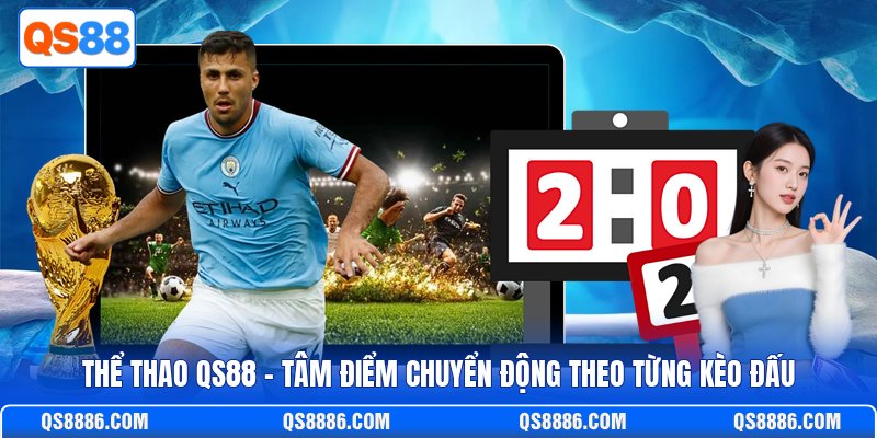 Thể Thao QS88 - Tâm Điểm Chuyển Động Theo Từng Kèo Đấu