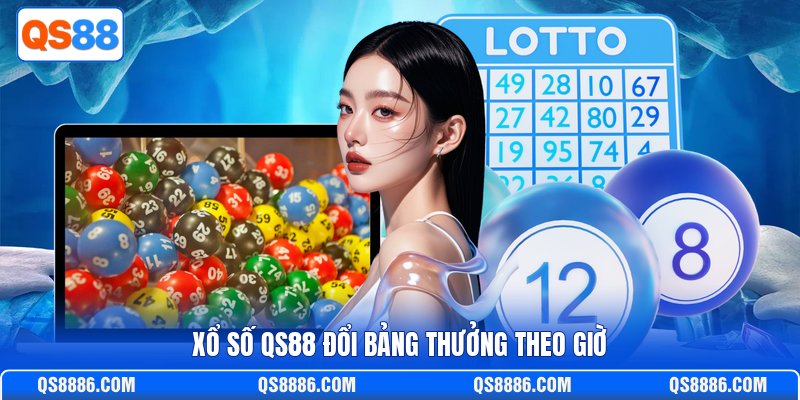 Xổ số QS88 đổi bảng thưởng theo giờ